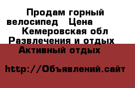 Продам горный велосипед › Цена ­ 5 500 - Кемеровская обл. Развлечения и отдых » Активный отдых   